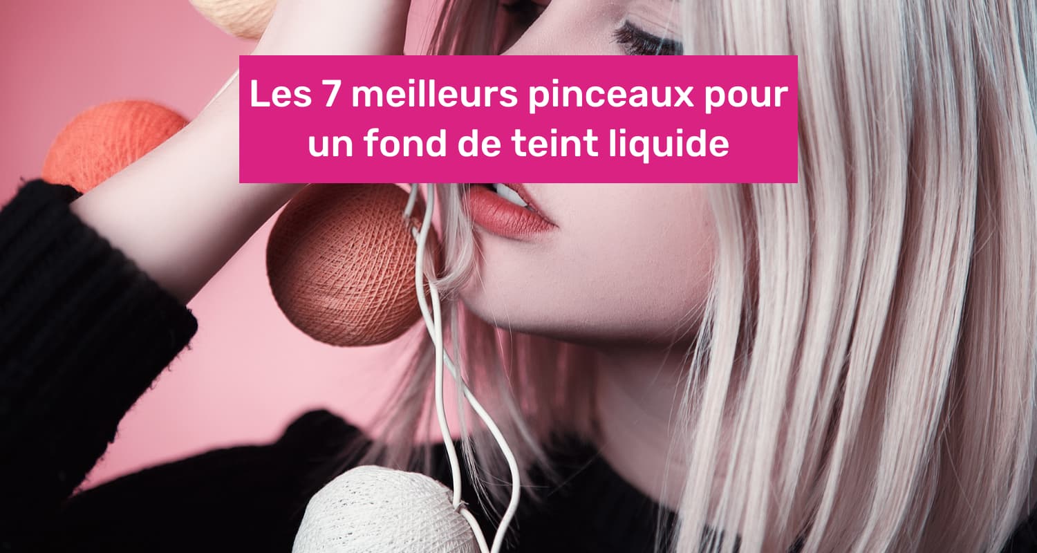 meilleur pinceau fond de teint liquide